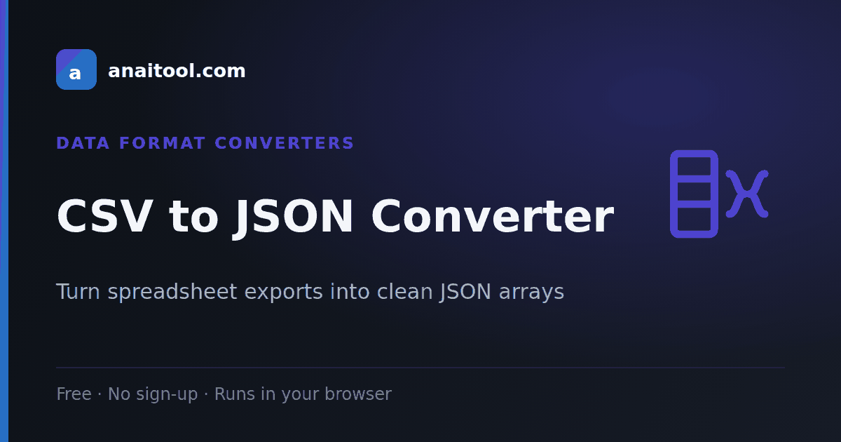 CSV to JSON Converter — Turn spreadsheet exports into clean JSON arrays, a free browser-based tool on anaitool
